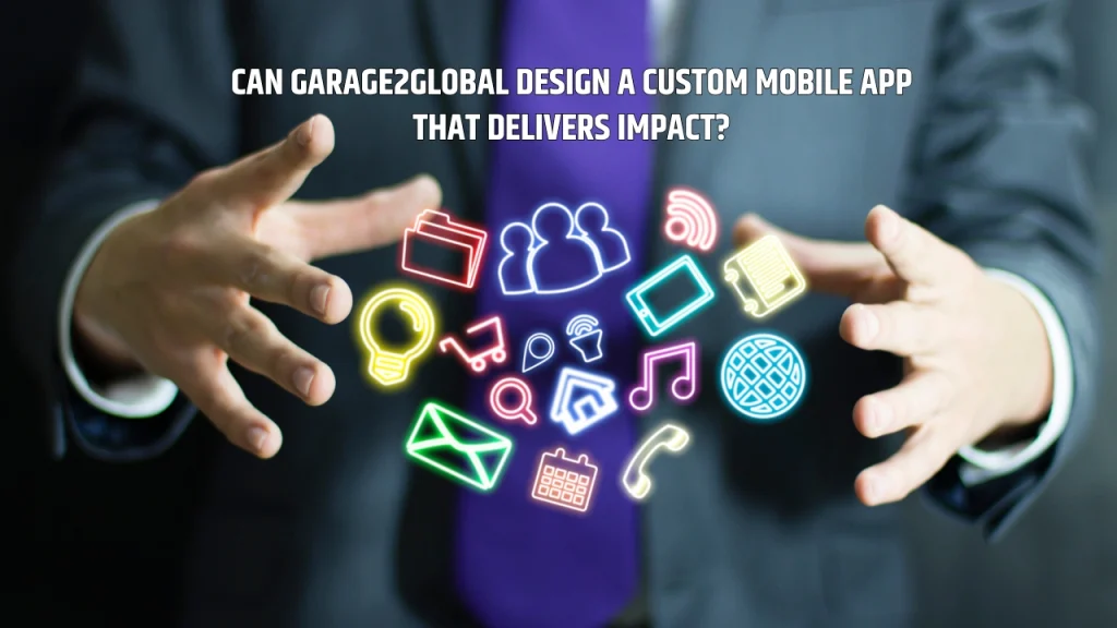 Can Garage2Global Design a Custom Mobile App That Delivers Impact