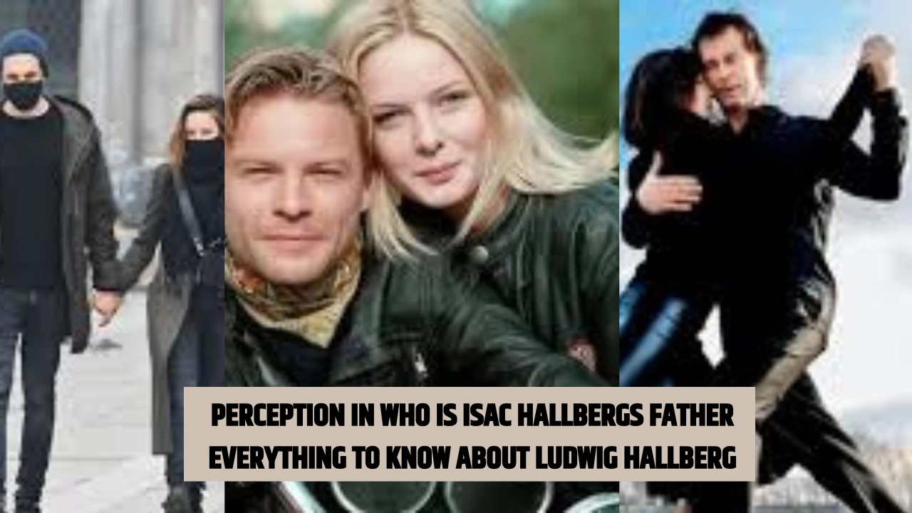 Perception in Who Is Isac Hallbergs Father Everything to Know About Ludwig Hallberg
