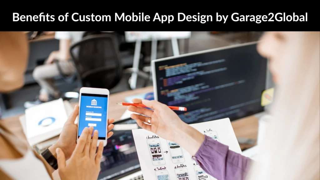 Benefits of Custom Mobile App Design by Garage2Global