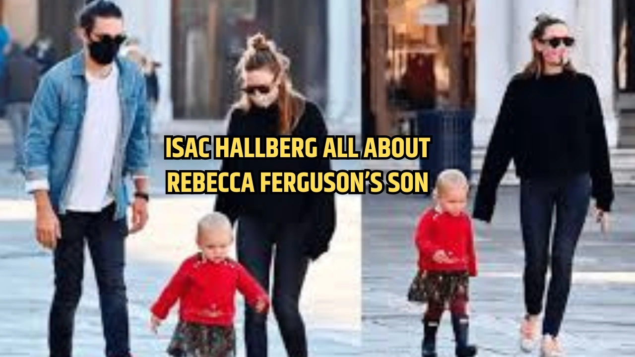 Isac Hallberg All About Rebecca Fergusons Son