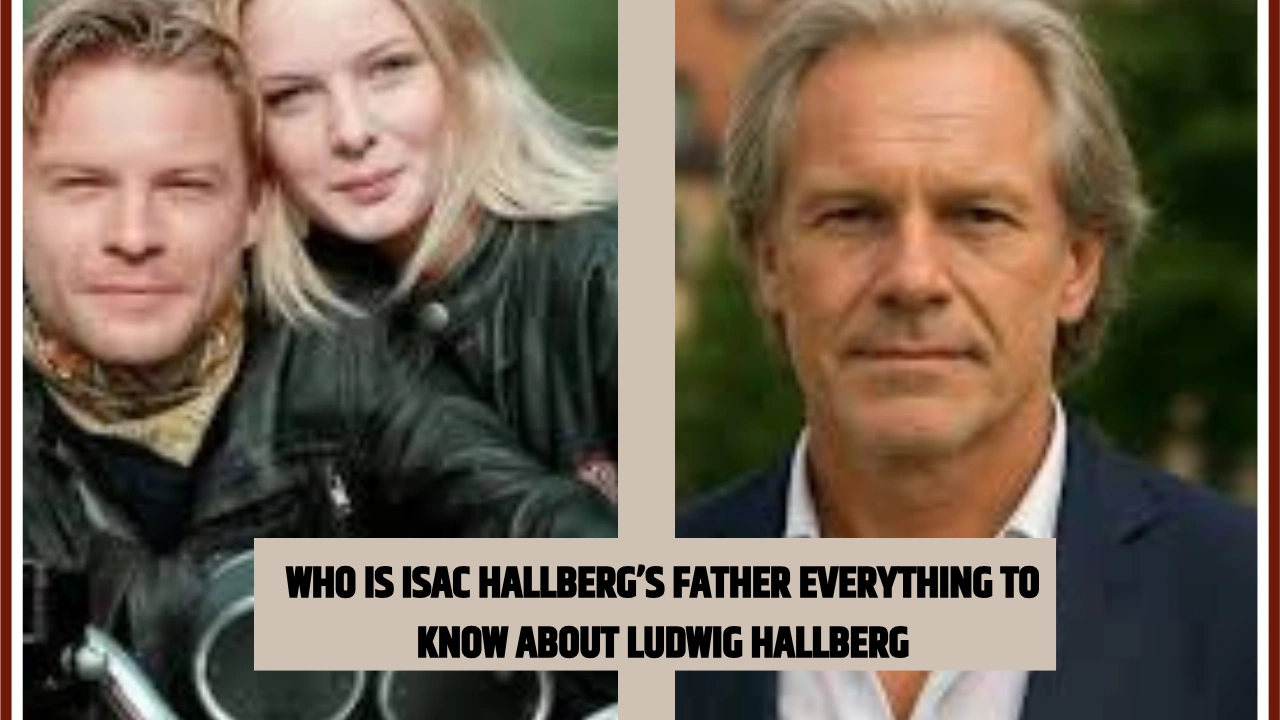 Who Is Isac Hallbergs Father Everything to Know About Ludwig Hallberg