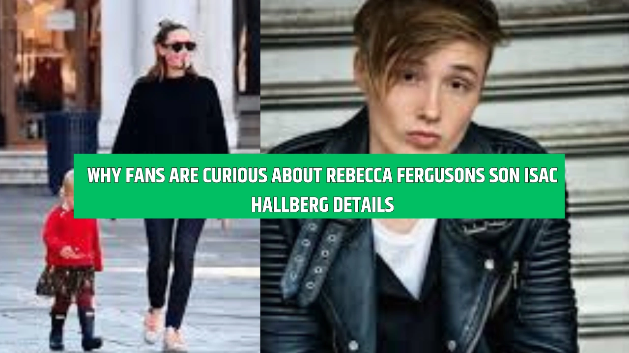 Why Fans Are Curious About Rebecca Fergusons Son Isac Hallberg Details