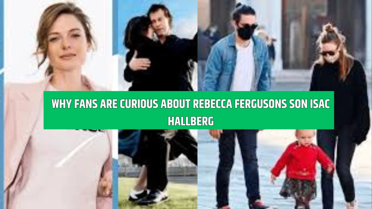 why fans are curious about Rebecca Fergusons son Isac Hallberg