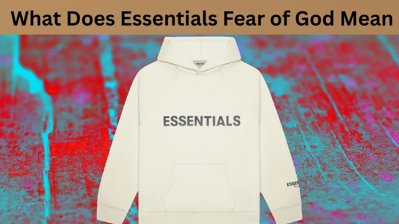 What Does Essentials Fear of God Mean